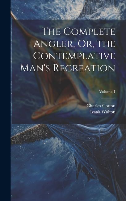 The Complete Angler Or the Contemplative Man‘s Recreation; Volume 1