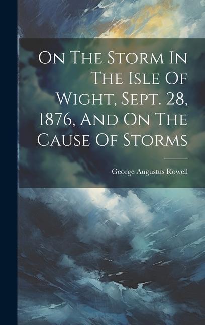 On The Storm In The Isle Of Wight Sept. 28 1876 And On The Cause Of Storms