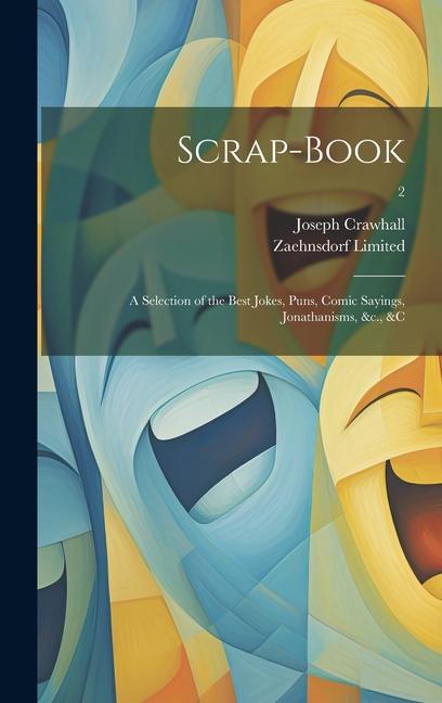 Scrap-book; a Selection of the Best Jokes Puns Comic Sayings Jonathanisms &c. &c; 2