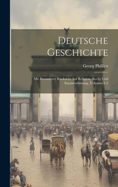 Deutsche Geschichte: Mit Besonderer Rücksicht Auf Religion Recht Und Staatsverfassung Volumes 1-2