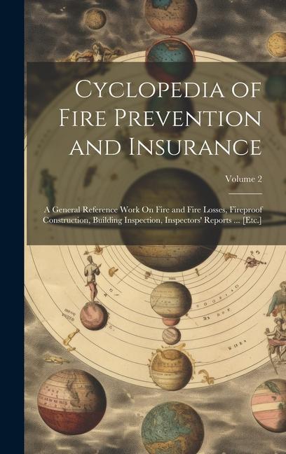 Cyclopedia of Fire Prevention and Insurance: A General Reference Work On Fire and Fire Losses Fireproof Construction Building Inspection Inspectors