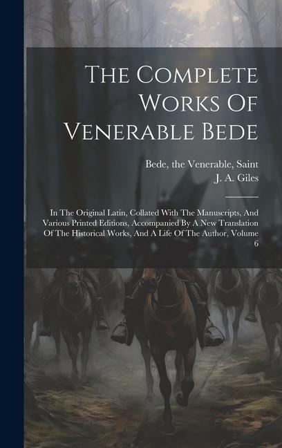 The Complete Works Of Venerable Bede: In The Original Latin Collated With The Manuscripts And Various Printed Editions Accompanied By A New Transla