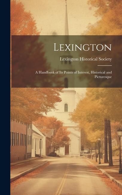 Lexington: A Handbook of Its Points of Interest Historical and Picturesque