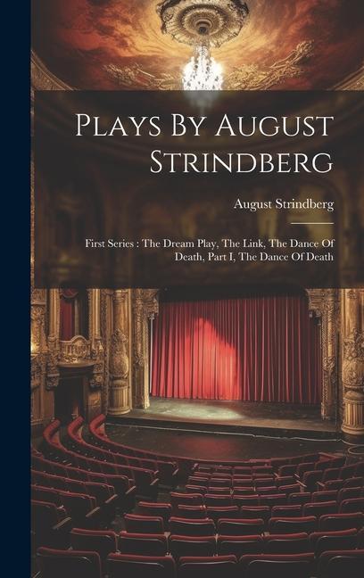 Plays By August Strindberg: First Series: The Dream Play The Link The Dance Of Death Part I The Dance Of Death