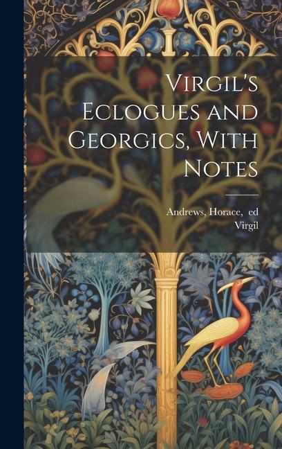 Virgil‘s Eclogues and Georgics With Notes
