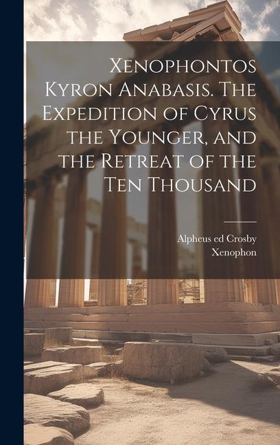 Xenophontos Kyron Anabasis. The Expedition of Cyrus the Younger and the Retreat of the Ten Thousand