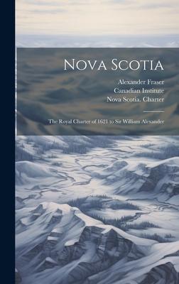 Nova Scotia: The Royal Charter of 1621 to Sir William Alexander