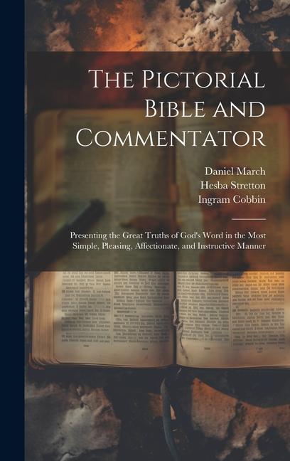 The Pictorial Bible and Commentator: Presenting the Great Truths of God‘s Word in the Most Simple Pleasing Affectionate and Instructive Manner