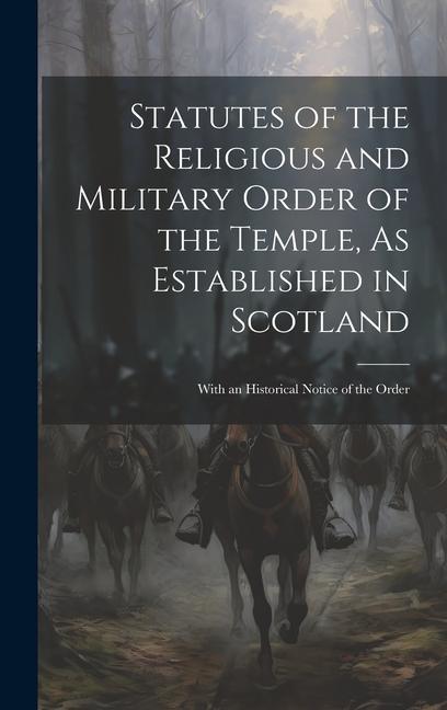Statutes of the Religious and Military Order of the Temple As Established in Scotland: With an Historical Notice of the Order