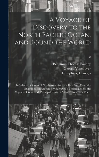 A Voyage of Discovery to the North Pacific Ocean and Round the World: in Which the Coast of North-west America Has Been Carefully Examined and Accura