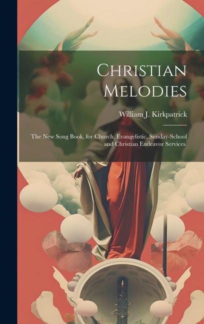 Christian Melodies: the New Song Book for Church Evangelistic Sunday-school and Christian Endeavor Services.