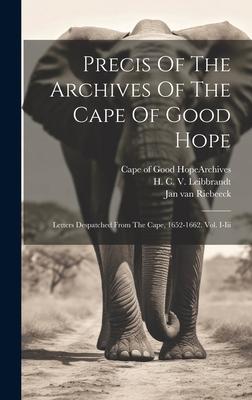 Precis Of The Archives Of The Cape Of Good Hope: Letters Despatched From The Cape 1652-1662. Vol. I-iii