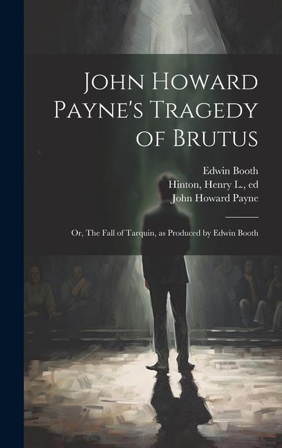 John Howard Payne‘s Tragedy of Brutus; or The Fall of Tarquin as Produced by Edwin Booth