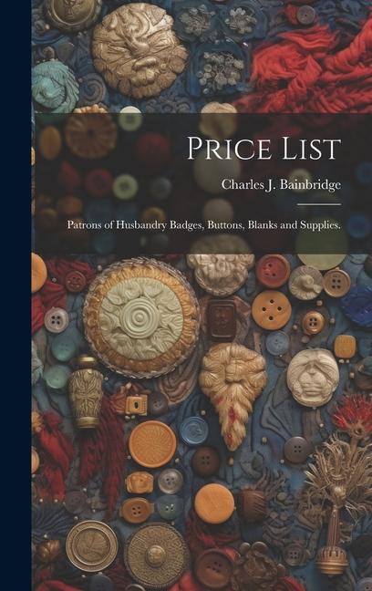 Price List: Patrons of Husbandry Badges Buttons Blanks and Supplies.
