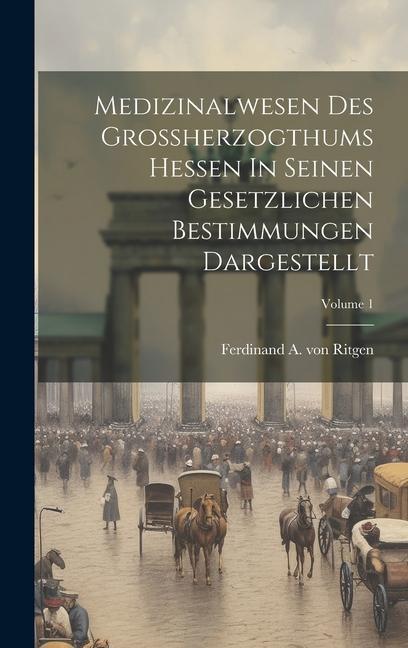 Medizinalwesen Des Großherzogthums Hessen In Seinen Gesetzlichen Bestimmungen Dargestellt; Volume 1