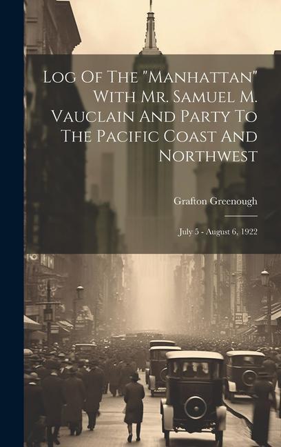 Log Of The manhattan With Mr. Samuel M. Vauclain And Party To The Pacific Coast And Northwest: July 5 - August 6 1922