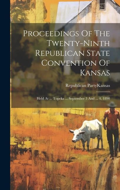 Proceedings Of The Twenty-ninth Republican State Convention Of Kansas: Held At ... Topeka ... September 3 And ... 4 1890