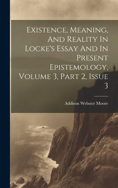 Existence Meaning And Reality In Locke‘s Essay And In Present Epistemology Volume 3 Part 2 Issue 3