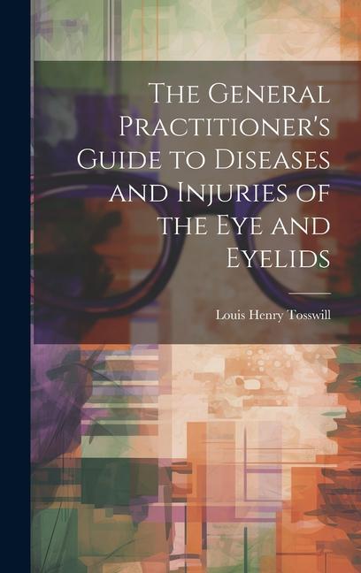 The General Practitioner‘s Guide to Diseases and Injuries of the Eye and Eyelids