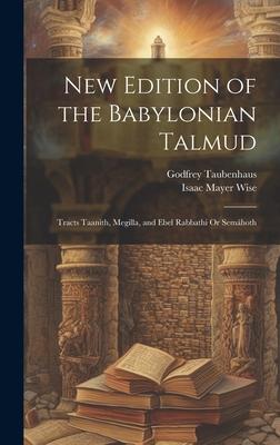 New Edition of the Babylonian Talmud: Tracts Taanith Megilla and Ebel Rabbathi Or Semáhoth