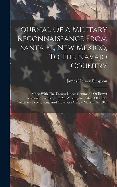 Journal Of A Military Reconnaissance From Santa Fe New Mexico To The Navajo Country: Made With The Troops Under Command Of Brevet Lieutenant Colonel