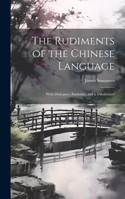 The Rudiments of the Chinese Language: With Dialogues Exercises and a Vocabulary