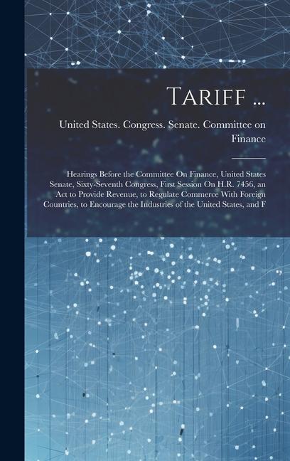 Tariff ...: Hearings Before the Committee On Finance United States Senate Sixty-Seventh Congress First Session On H.R. 7456 an
