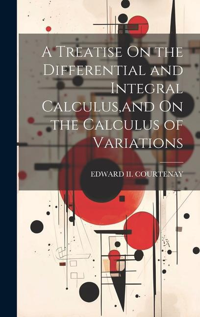 A Treatise On the Differential and Integral Calculus and On the Calculus of Variations