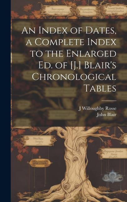 An Index of Dates a Complete Index to the Enlarged Ed. of [J.] Blair‘s Chronological Tables