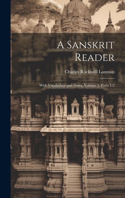 A Sanskrit Reader: With Vocabulary and Notes Volume 1 parts 1-2