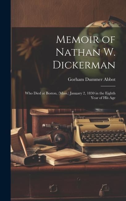 Memoir of Nathan W. Dickerman: Who Died at Boston (Mass.) January 2 1830 in the Eighth Year of His Age