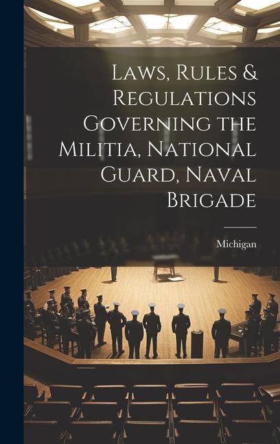 Laws Rules & Regulations Governing the Militia National Guard Naval Brigade - Michigan