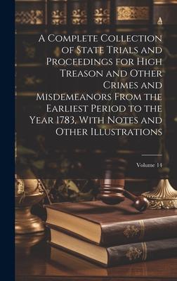 A Complete Collection of State Trials and Proceedings for High Treason and Other Crimes and Misdemeanors From the Earliest Period to the Year 1783 With Notes and Other Illustrations; Volume 14