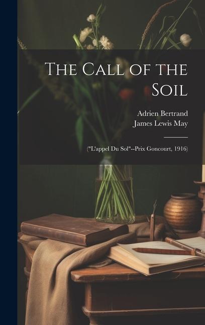 The Call of the Soil: (L‘appel Du Sol--Prix Goncourt 1916)