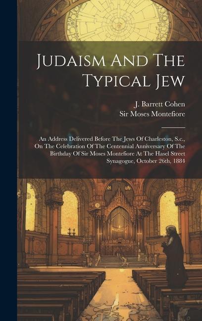 Judaism And The Typical Jew: An Address Delivered Before The Jews Of Charleston S.c. On The Celebration Of The Centennial Anniversary Of The Birt