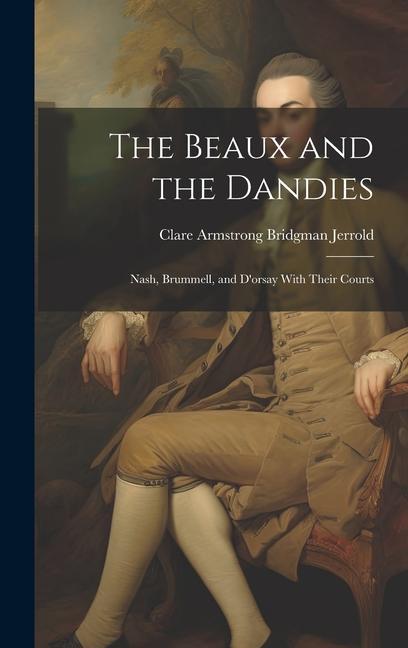 The Beaux and the Dandies: Nash Brummell and D‘orsay With Their Courts