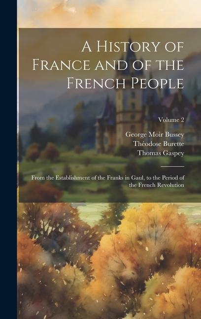 A History of France and of the French People: From the Establishment of the Franks in Gaul to the Period of the French Revolution; Volume 2