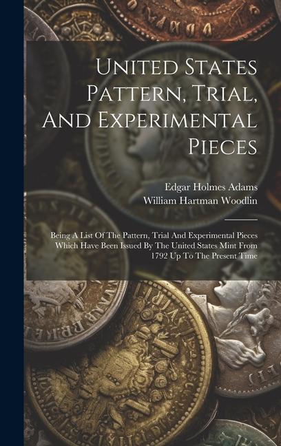 United States Pattern Trial And Experimental Pieces: Being A List Of The Pattern Trial And Experimental Pieces Which Have Been Issued By The United