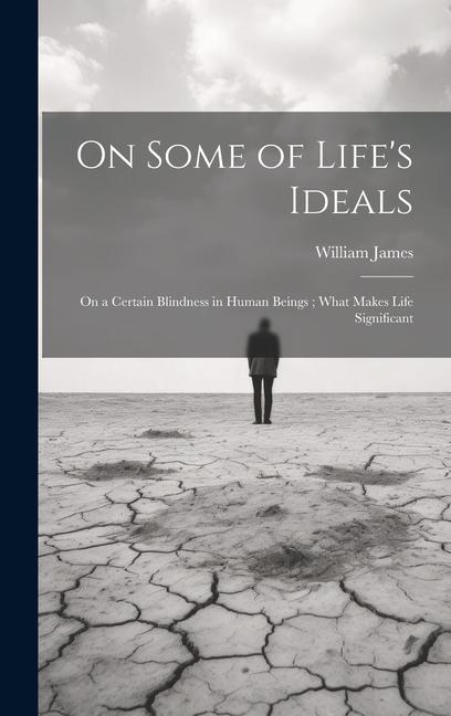 On Some of Life‘s Ideals: On a Certain Blindness in Human Beings; What Makes Life Significant
