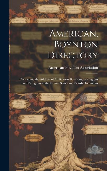 American Boynton Directory: Containing the Address of All Known Boyntons Boyingtons and Byingtons in the United States and British Dominions