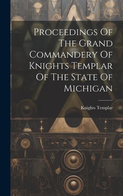 Proceedings Of The Grand Commandery Of Knights Templar Of The State Of Michigan