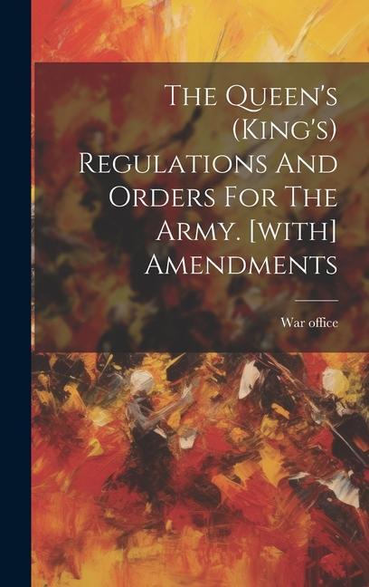 The Queen‘s (king‘s) Regulations And Orders For The Army. [with] Amendments