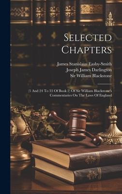Selected Chapters: (1 And 24 To 33 Of Book 2) Of Sir William Blackstone‘s Commentaries On The Laws Of England