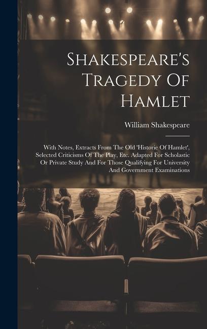 Shakespeare‘s Tragedy Of Hamlet: With Notes Extracts From The Old ‘historie Of Hamlet‘ Selected Criticisms Of The Play Etc. Adapted For Scholastic