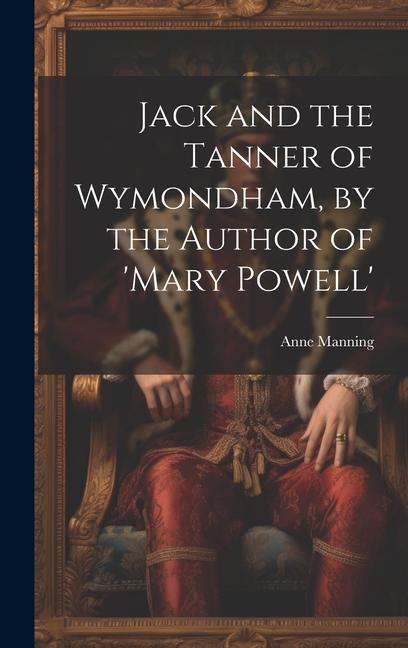 Jack and the Tanner of Wymondham by the Author of ‘mary Powell‘