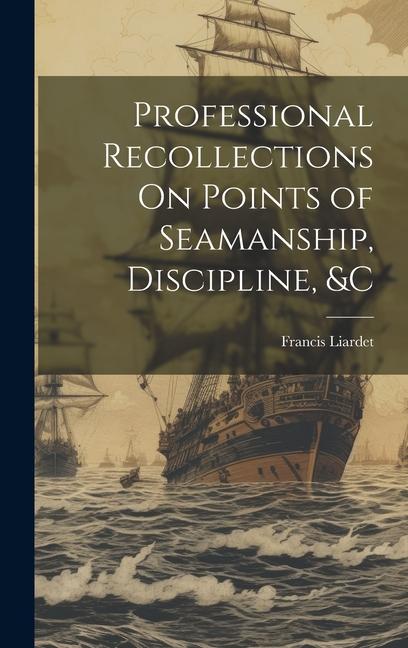Professional Recollections On Points of Seamanship Discipline &c