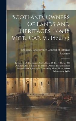 Scotland. Owners Of Lands And Heritages 17 & 18 Vict. Cap. 91. 1872-73: Return: I. Of The Name And Address Of Every Owner Of One Acre And Upwards In
