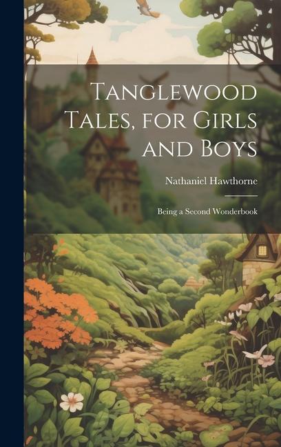 Tanglewood Tales for Girls and Boys: Being a Second Wonderbook