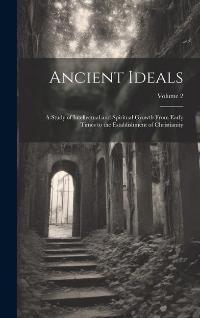 Ancient Ideals: A Study of Intellectual and Spiritual Growth From Early Times to the Establishment of Christianity; Volume 2