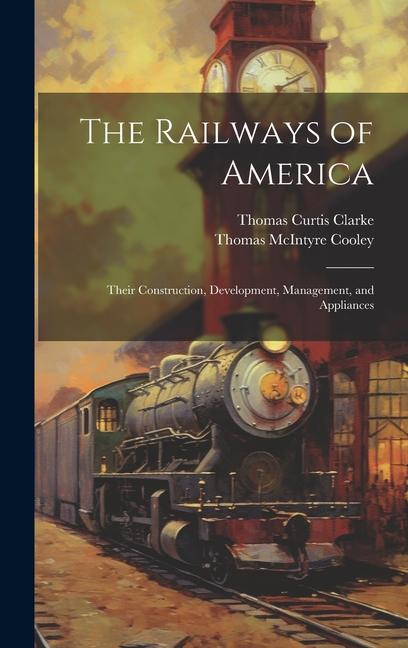 The Railways of America: Their Construction Development Management and Appliances